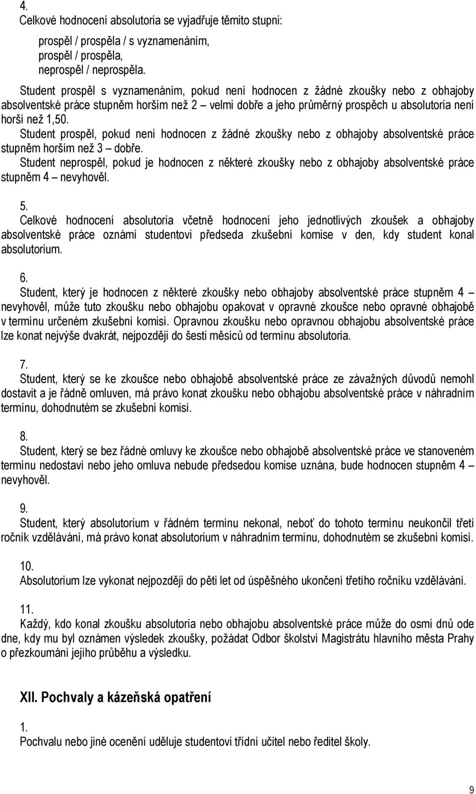 Student prospěl, pokud není hodnocen z žádné zkoušky nebo z obhajoby absolventské práce stupněm horším než 3 dobře.