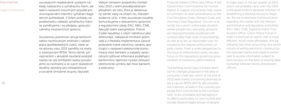 Soustavnou pozornost věnuje bankovní sektor navrhovaným změnám v oblasti práva spotřebitelských úvěrů, které se na sklonku roku 2013 zaměřily na snahy o zastropování RPSN.