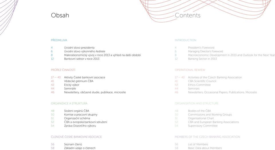 41 Vědecké grémium ČBA 42 Etický výbor 44 Semináře 46 Newslettery, občasné studie, publikace, microsite OPERATIONAL REWIEW 17 40 Activities of the Czech Banking Association 41 CBA Scientific Council