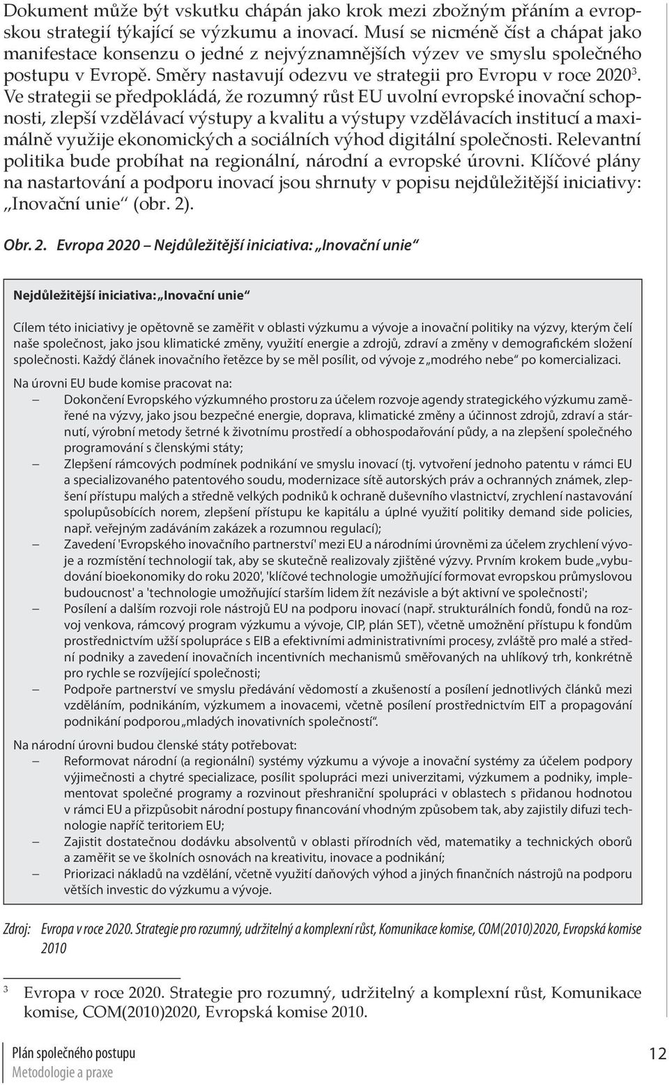 Ve strategii se předpokládá, že rozumný růst EU uvolní evropské inovační schopnosti, zlepší vzdělávací výstupy a kvalitu a výstupy vzdělávacích institucí a maximálně využije ekonomických a sociálních