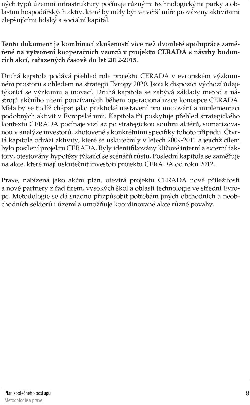 Druhá kapitola podává přehled role projektu CERADA v evropském výzkumném prostoru s ohledem na strategii Evropy 2020. Jsou k dispozici výchozí údaje týkající se výzkumu a inovací.