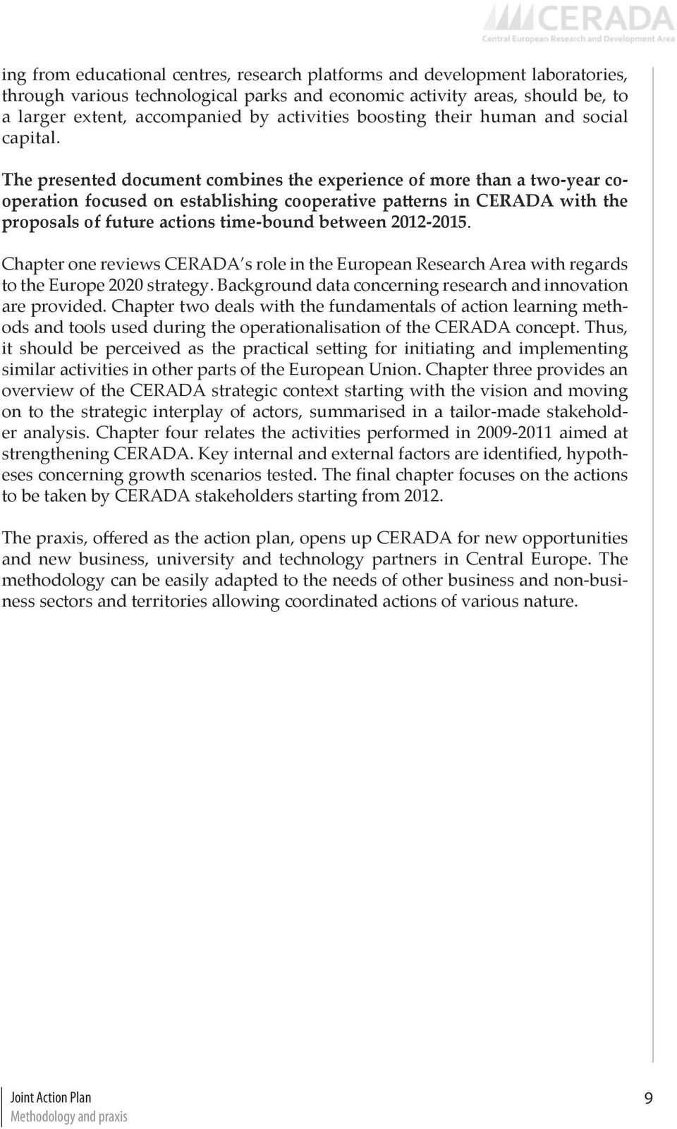 The presented document combines the experience of more than a two-year cooperation focused on establishing cooperative patterns in CERADA with the proposals of future actions time-bound between