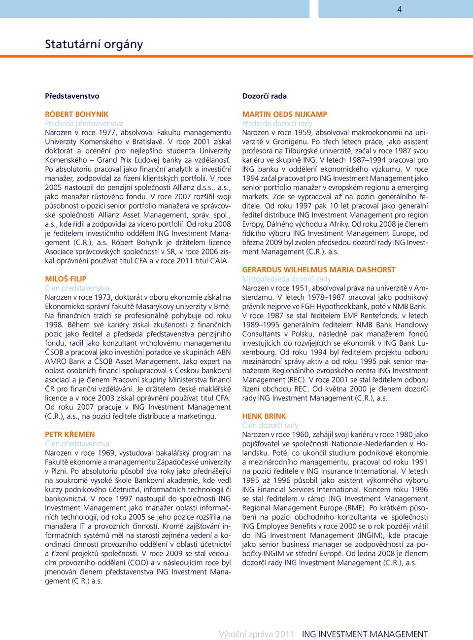 Po absolutoriu pracoval jako finanční analytik a investiční manažer, zodpovídal za řízení klientských portfolií. V roce 25 nastoupil do penzijní společnosti Allianz d.s.s., a.s., jako manažer růstového fondu.