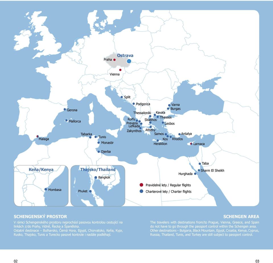 PROSTOR V rámci Schengenského prostoru neprochází pasovou kontrolou cestující na linkách z/do Prahy, Vídně, Řecka a Španělska.