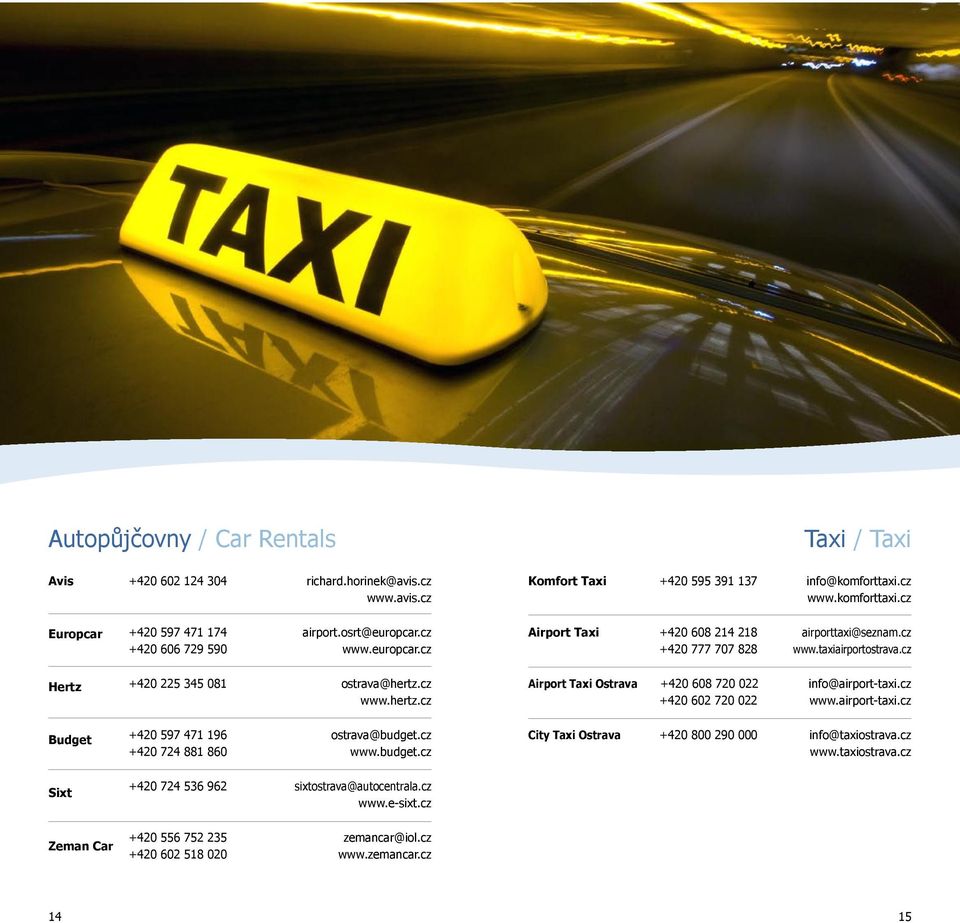 cz www.hertz.cz Airport Taxi Ostrava +420 608 720 022 info@airport-taxi.cz +420 602 720 022 www.airport-taxi.cz Budget +420 597 471 196 ostrava@budget.