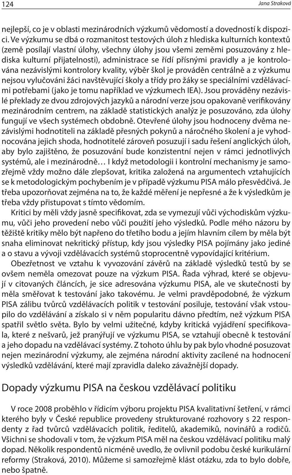 se řídí přísnými pravidly a je kontrolována nezávislými kontrolory kvality, výběr škol je prováděn centrálně a z výzkumu nejsou vylučováni žáci navštěvující školy a třídy pro žáky se speciálními