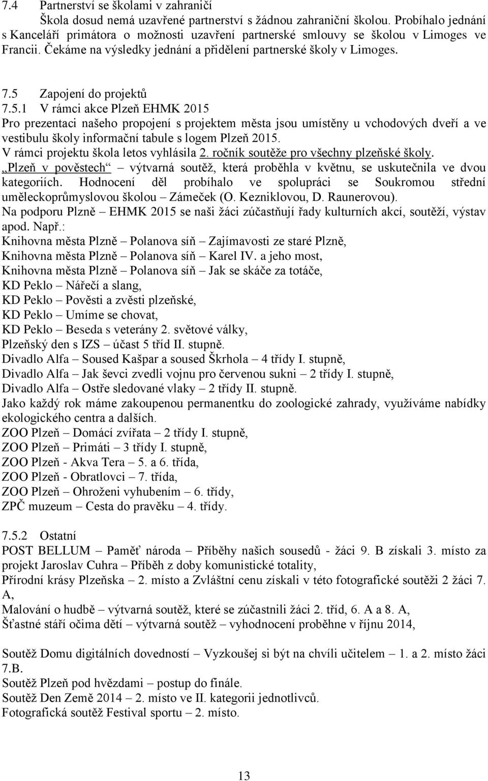 5 Zapojení do projektů 7.5.1 V rámci akce Plzeň EHMK 2015 Pro prezentaci našeho propojení s projektem města jsou umístěny u vchodových dveří a ve vestibulu školy informační tabule s logem Plzeň 2015.