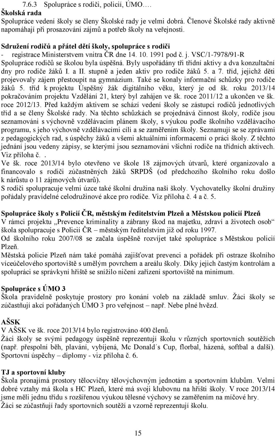 1991 pod č. j. VSC/1-7978/91-R Spolupráce rodičů se školou byla úspěšná. Byly uspořádány tři třídní aktivy a dva konzultační dny pro rodiče žáků I. a II. stupně a jeden aktiv pro rodiče žáků 5. a 7.