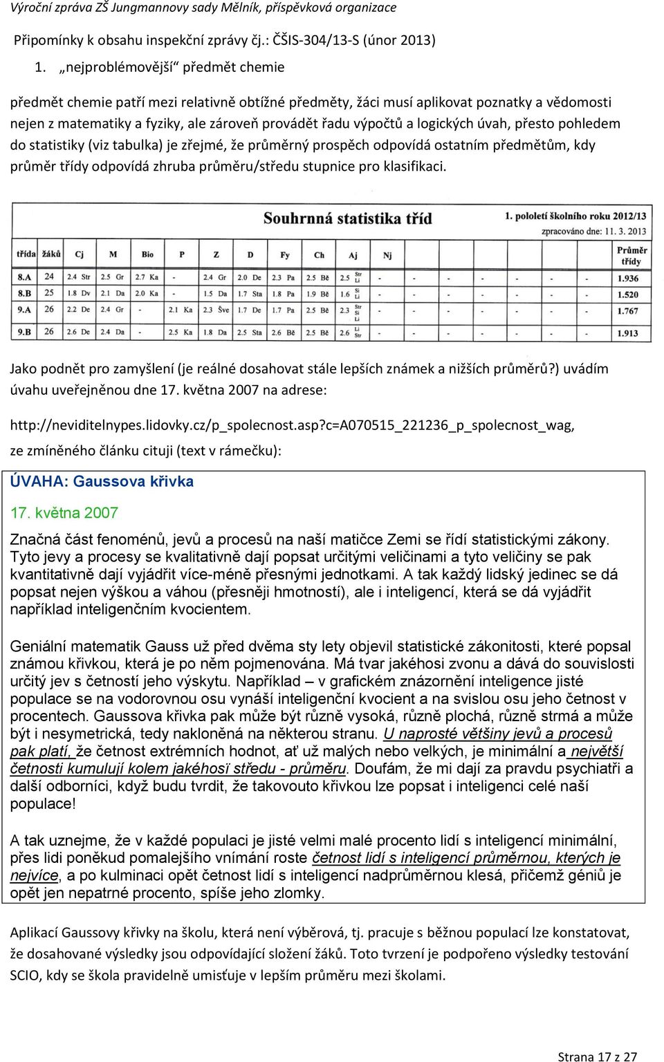 logických úvah, přesto pohledem do statistiky (viz tabulka) je zřejmé, že průměrný prospěch odpovídá ostatním předmětům, kdy průměr třídy odpovídá zhruba průměru/středu stupnice pro klasifikaci.