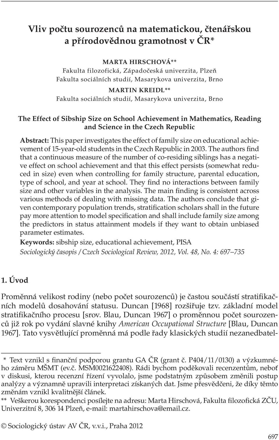 Abstract: This paper investigates the effect of family size on educational achievement of 15-year-old students in the Czech Republic in 2003.