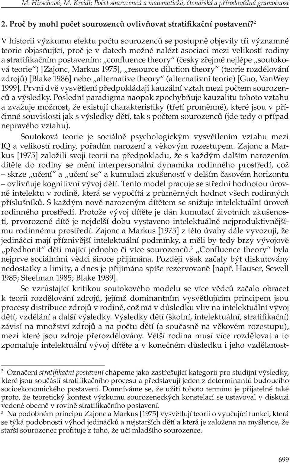 theory (česky zřejmě nejlépe soutoková teorie ) [Zajonc, Markus 1975], resource dilution theory (teorie rozdělování zdrojů) [Blake 1986] nebo alternative theory (alternativní teorie) [Guo, VanWey