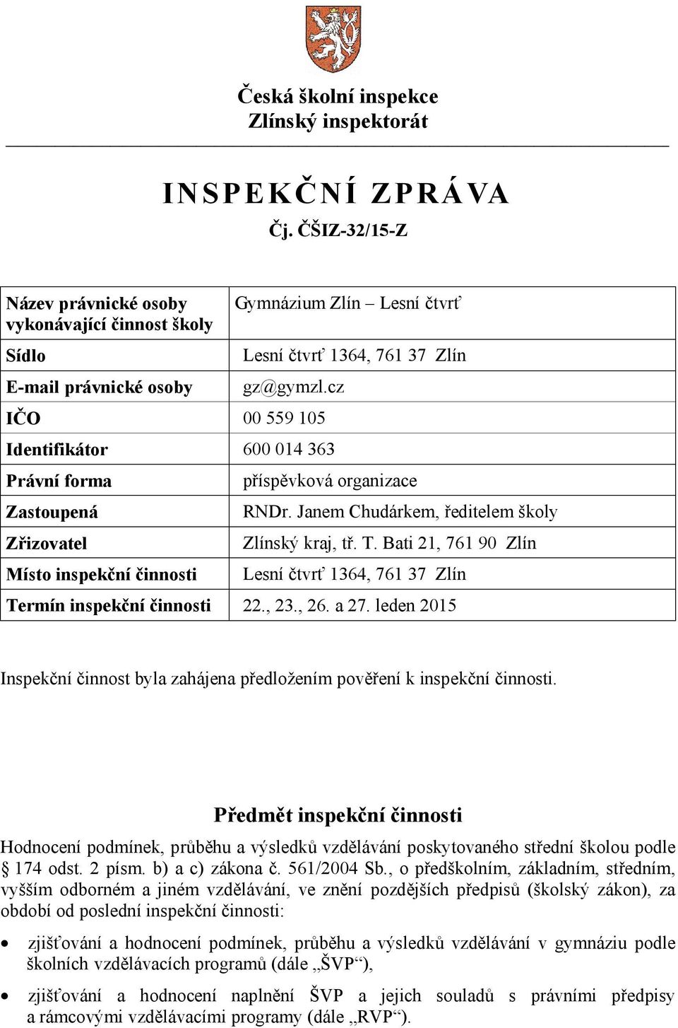 Bati 21, 761 90 Zlín Lesní čtvrť 1364, 761 37 Zlín Termín inspekční činnosti 22., 23., 26. a 27. leden 2015 Inspekční činnost byla zahájena předložením pověření k inspekční činnosti.