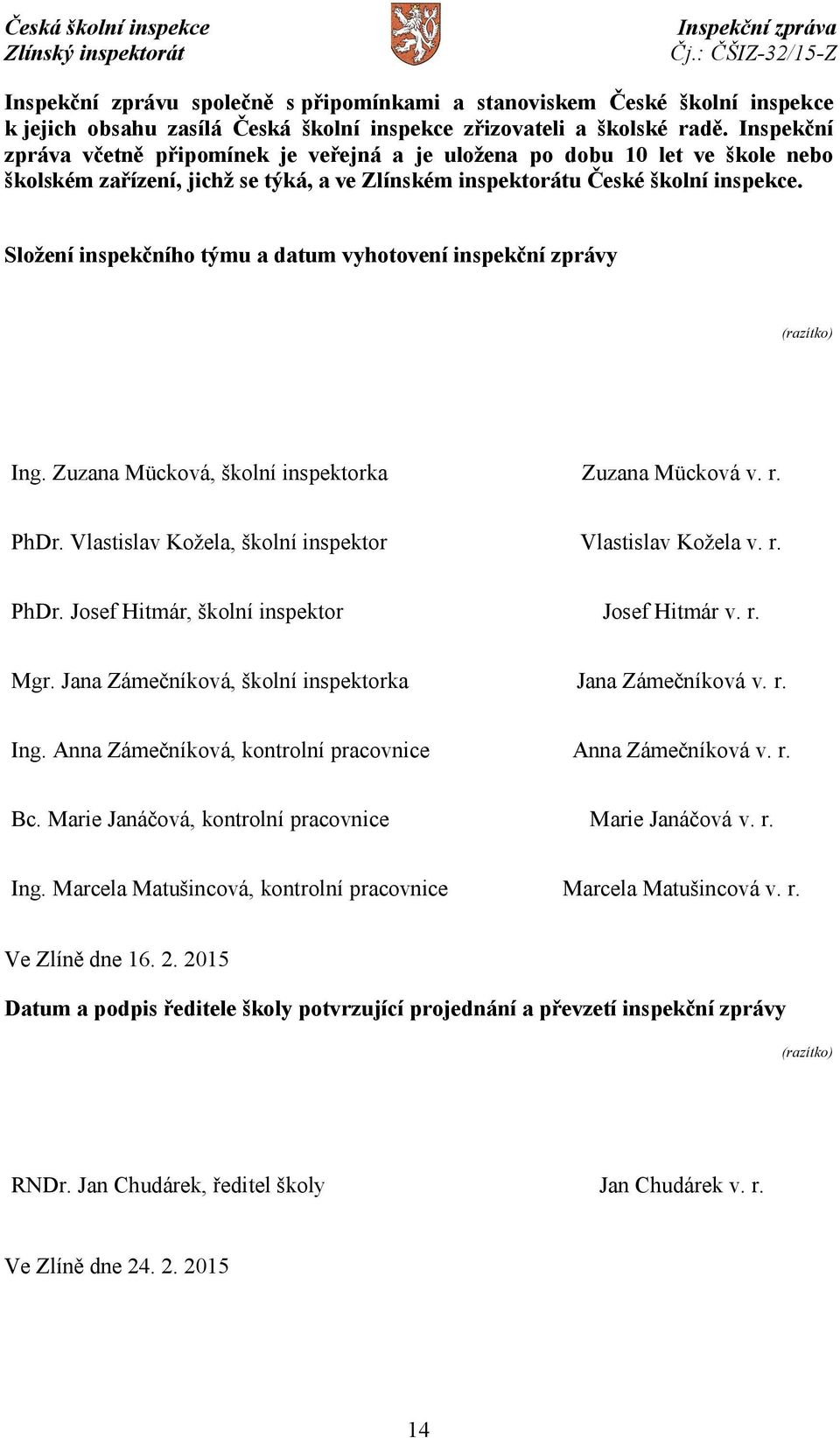 Složení inspekčního týmu a datum vyhotovení inspekční zprávy (razítko) Ing. Zuzana Mücková, školní inspektorka Zuzana Mücková v. r. PhDr. Vlastislav Kožela, školní inspektor Vlastislav Kožela v. r. PhDr. Josef Hitmár, školní inspektor Josef Hitmár v.