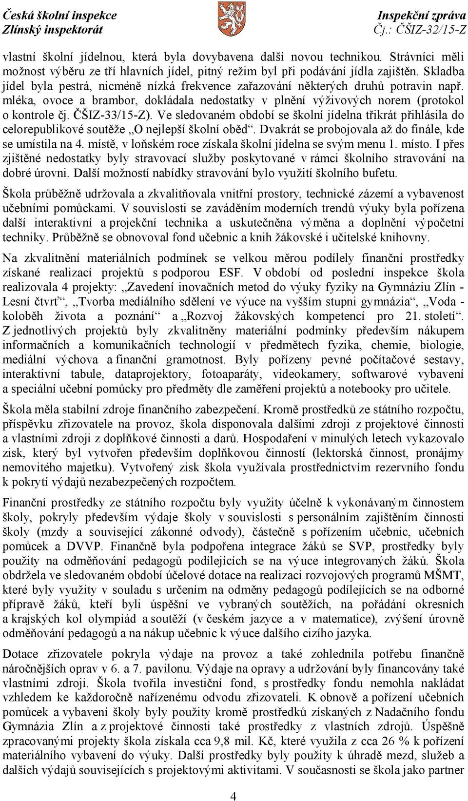 ČŠIZ-33/15-Z). Ve sledovaném období se školní jídelna třikrát přihlásila do celorepublikové soutěže O nejlepší školní oběd. Dvakrát se probojovala až do finále, kde se umístila na 4.