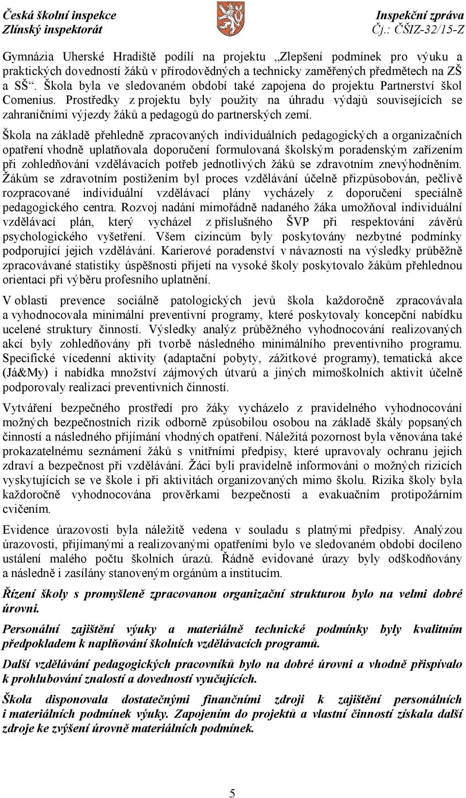 Prostředky z projektu byly použity na úhradu výdajů souvisejících se zahraničními výjezdy žáků a pedagogů do partnerských zemí.