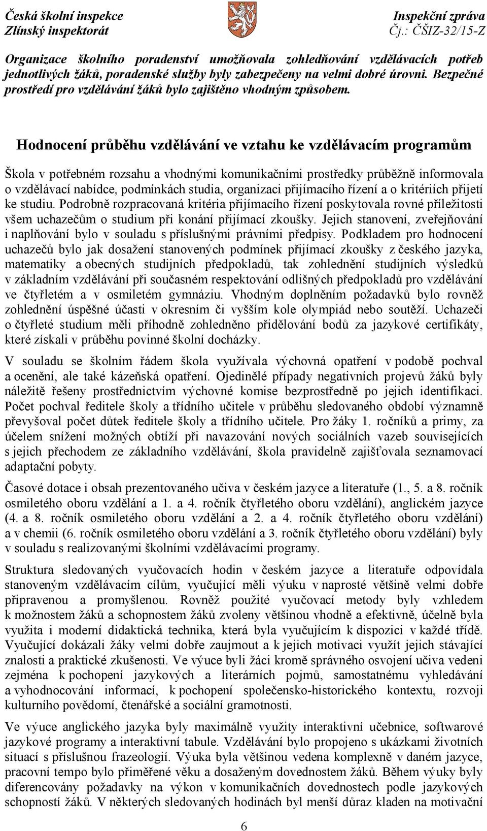 Hodnocení průběhu vzdělávání ve vztahu ke vzdělávacím programům Škola v potřebném rozsahu a vhodnými komunikačními prostředky průběžně informovala o vzdělávací nabídce, podmínkách studia, organizaci