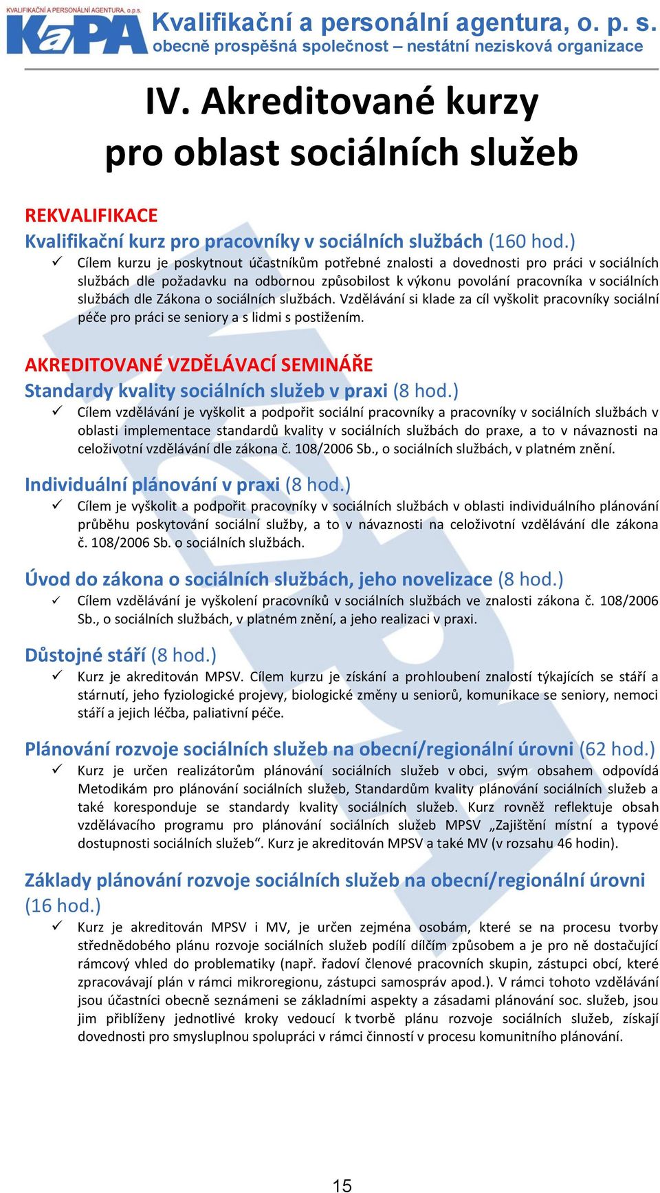 Zákona o sociálních službách. Vzdělávání si klade za cíl vyškolit pracovníky sociální péče pro práci se seniory a s lidmi s postižením.