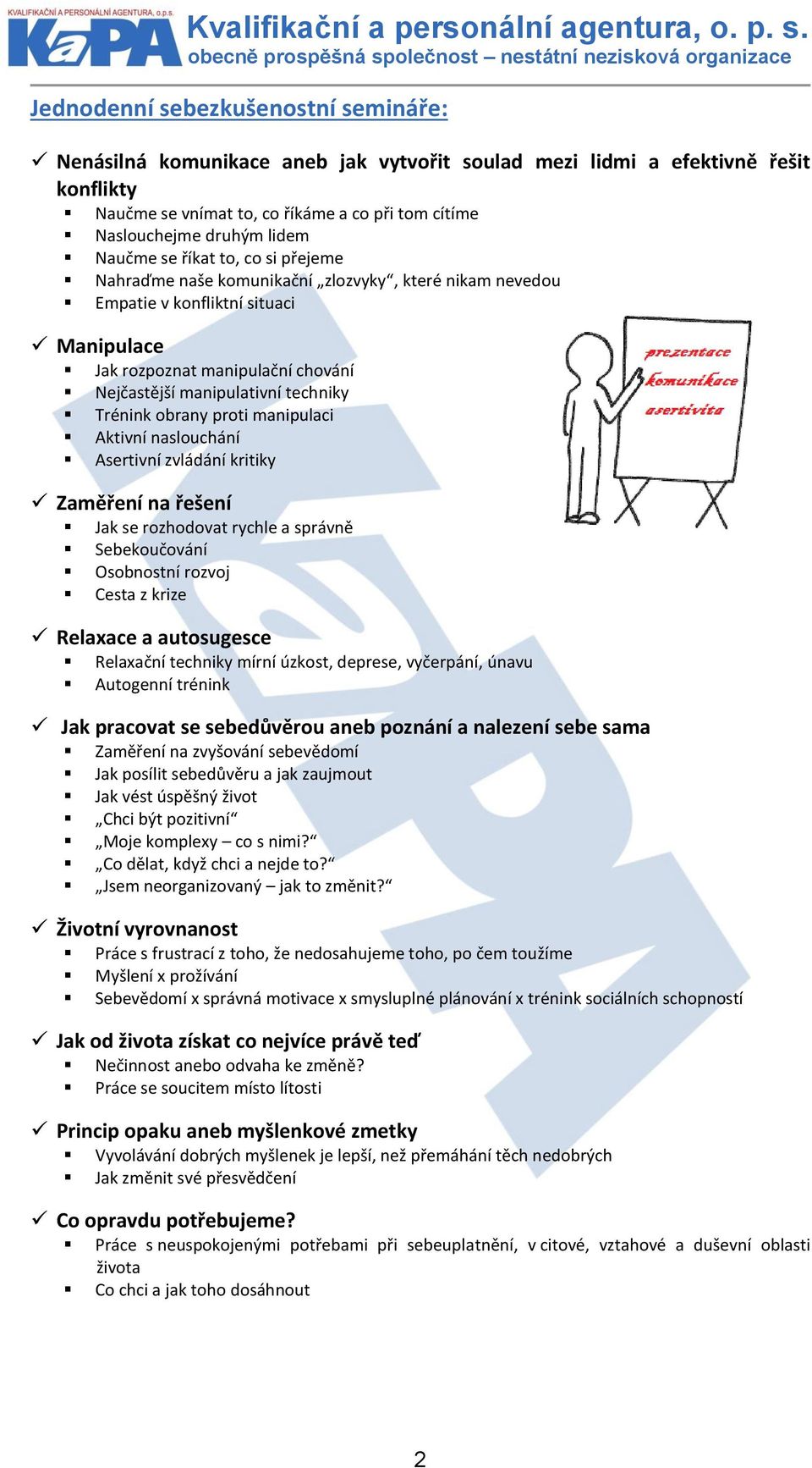 Trénink obrany proti manipulaci Aktivní naslouchání Asertivní zvládání kritiky Zaměření na řešení Jak se rozhodovat rychle a správně Sebekoučování Osobnostní rozvoj Cesta z krize Relaxace a