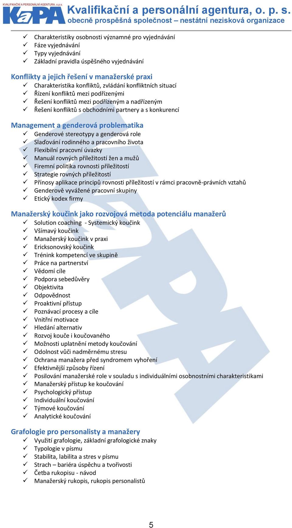 Genderové stereotypy a genderová role Slaďování rodinného a pracovního života Flexibilní pracovní úvazky Manuál rovných příležitostí žen a mužů Firemní politika rovnosti příležitostí Strategie