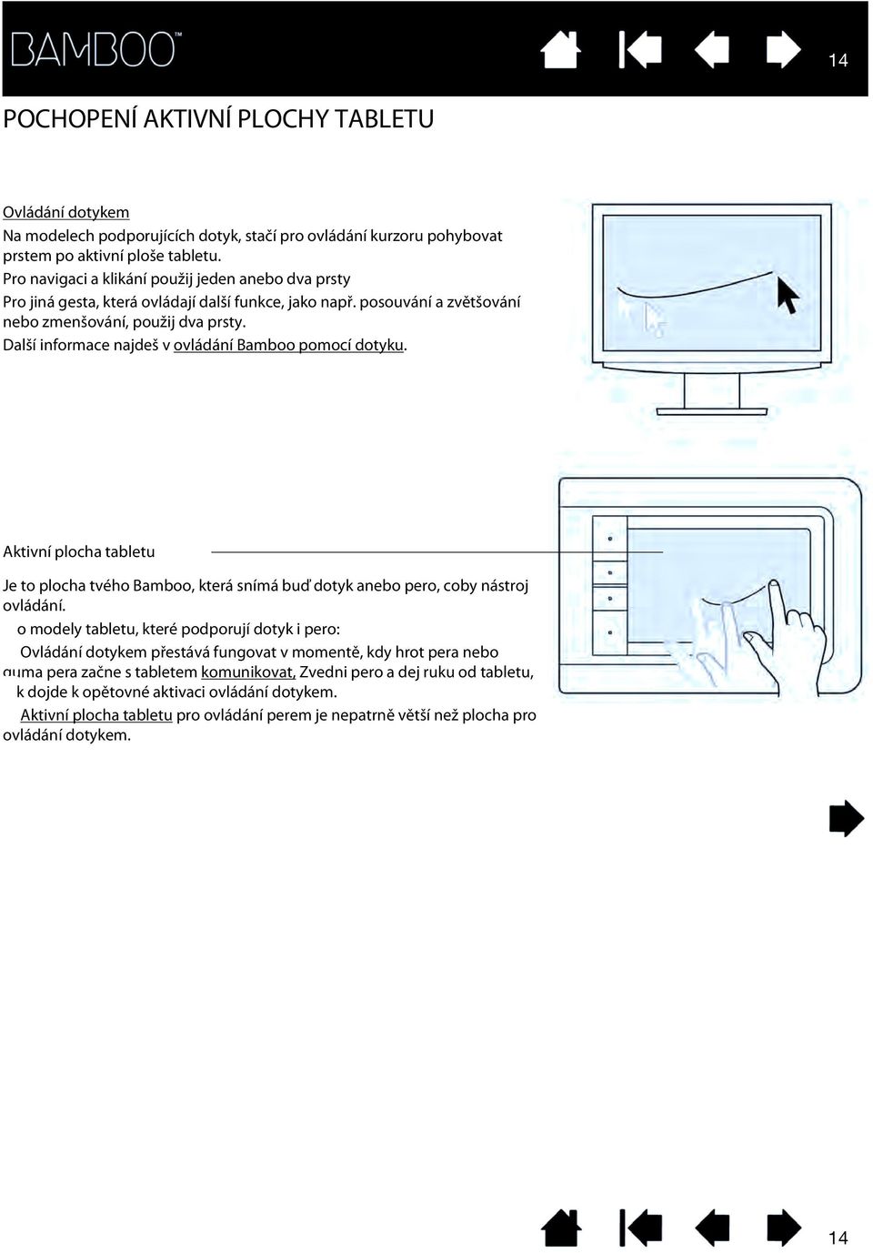 Use two-finger input for gestures that control other functions, such as scrolling and zooming. Learn about the touch experience with Bamboo.