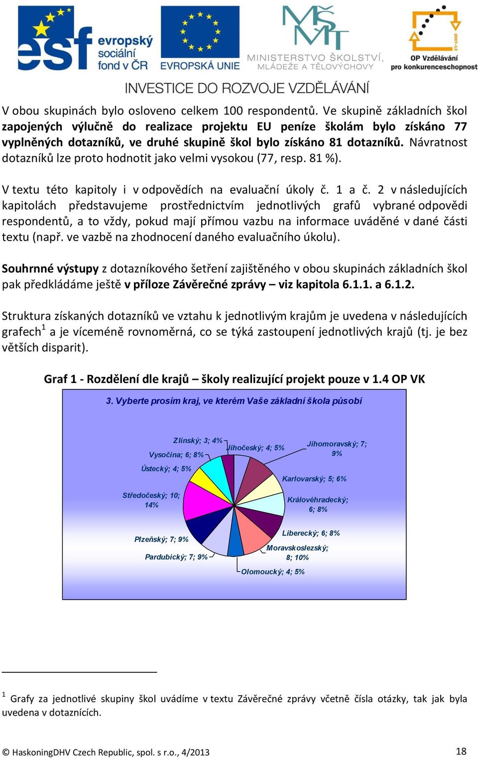 Návratnost dotazníků lze proto hodnotit jako velmi vysokou (77, resp. 81 %). V textu této kapitoly i v odpovědích na evaluační úkoly č. 1 a č.