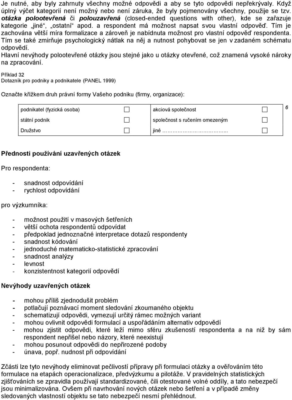 Tím je zachována větší míra formalizace a zároveň je nabídnuta možnost pro vlastní odpověď respondenta.