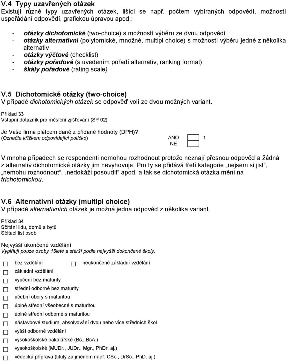 (checklist) - otázky pořadové (s uvedením pořadí alternativ, ranking format) - škály pořadové (rating scale) V.