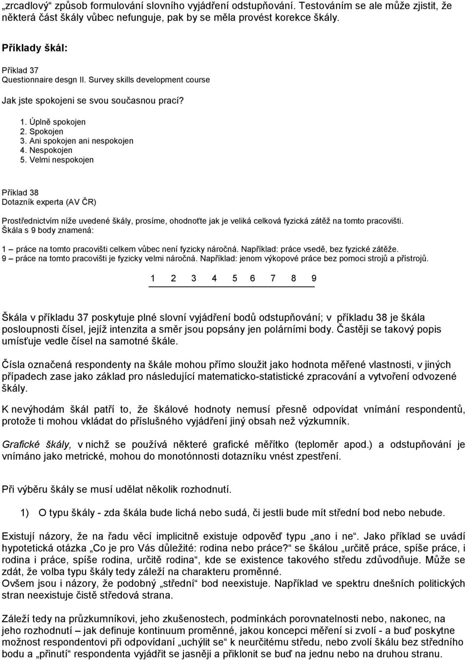 Nespokojen 5. Velmi nespokojen Příklad 38 Dotazník experta (AV ČR) Prostřednictvím níže uvedené škály, prosíme, ohodnoťte jak je veliká celková fyzická zátěž na tomto pracovišti.