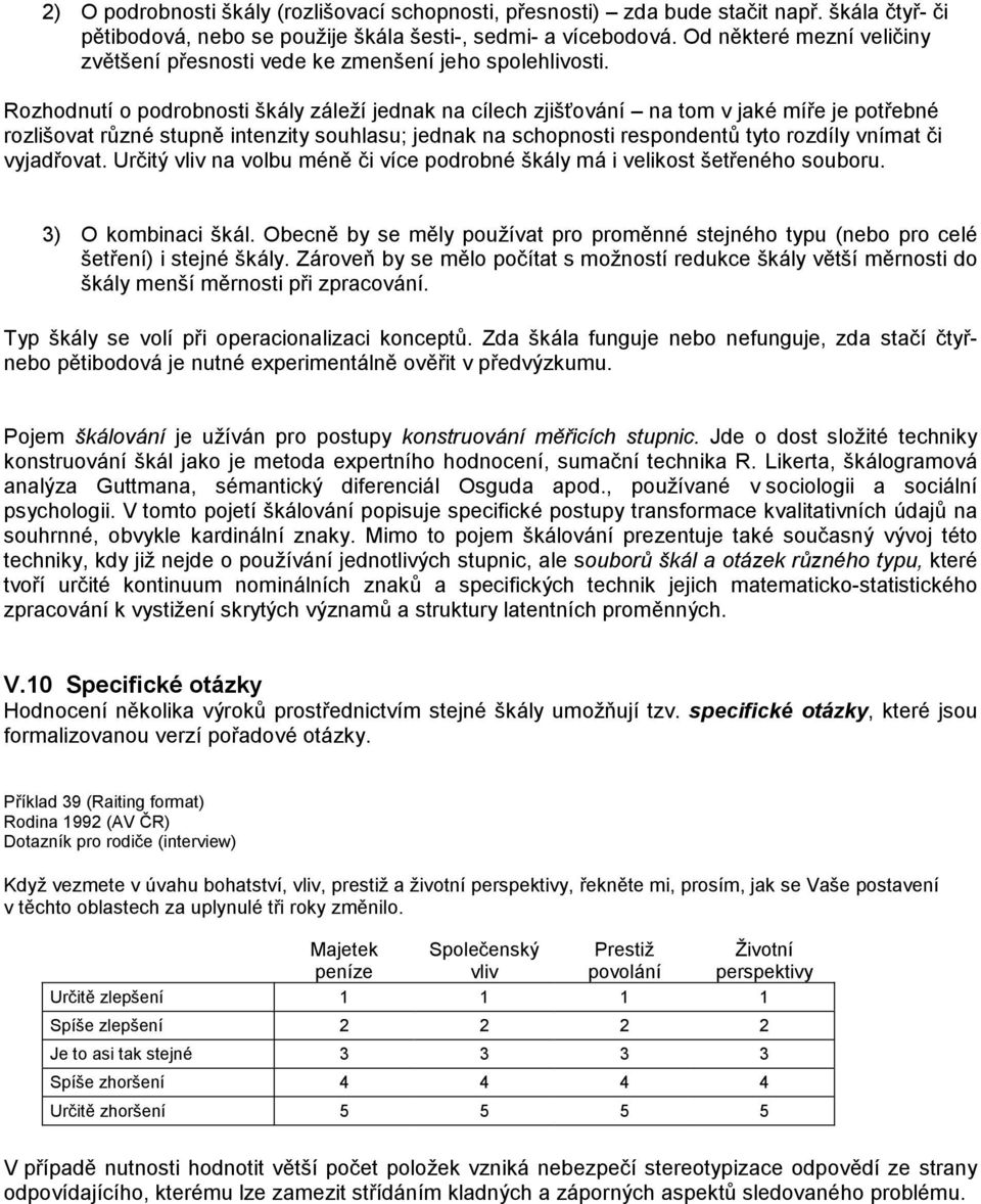 Rozhodnutí o podrobnosti škály záleží jednak na cílech zjišťování na tom v jaké míře je potřebné rozlišovat různé stupně intenzity souhlasu; jednak na schopnosti respondentů tyto rozdíly vnímat či