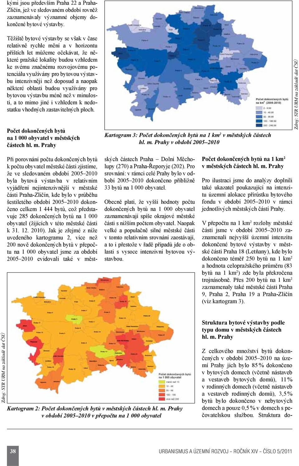 pro bytovou výstavbu intenzivněji než doposud a naopak některé oblasti budou využívány pro bytovou výstavbu méně než v minulosti, a to mimo jiné i vzhledem k nedostatku vhodných zastavitelných ploch.