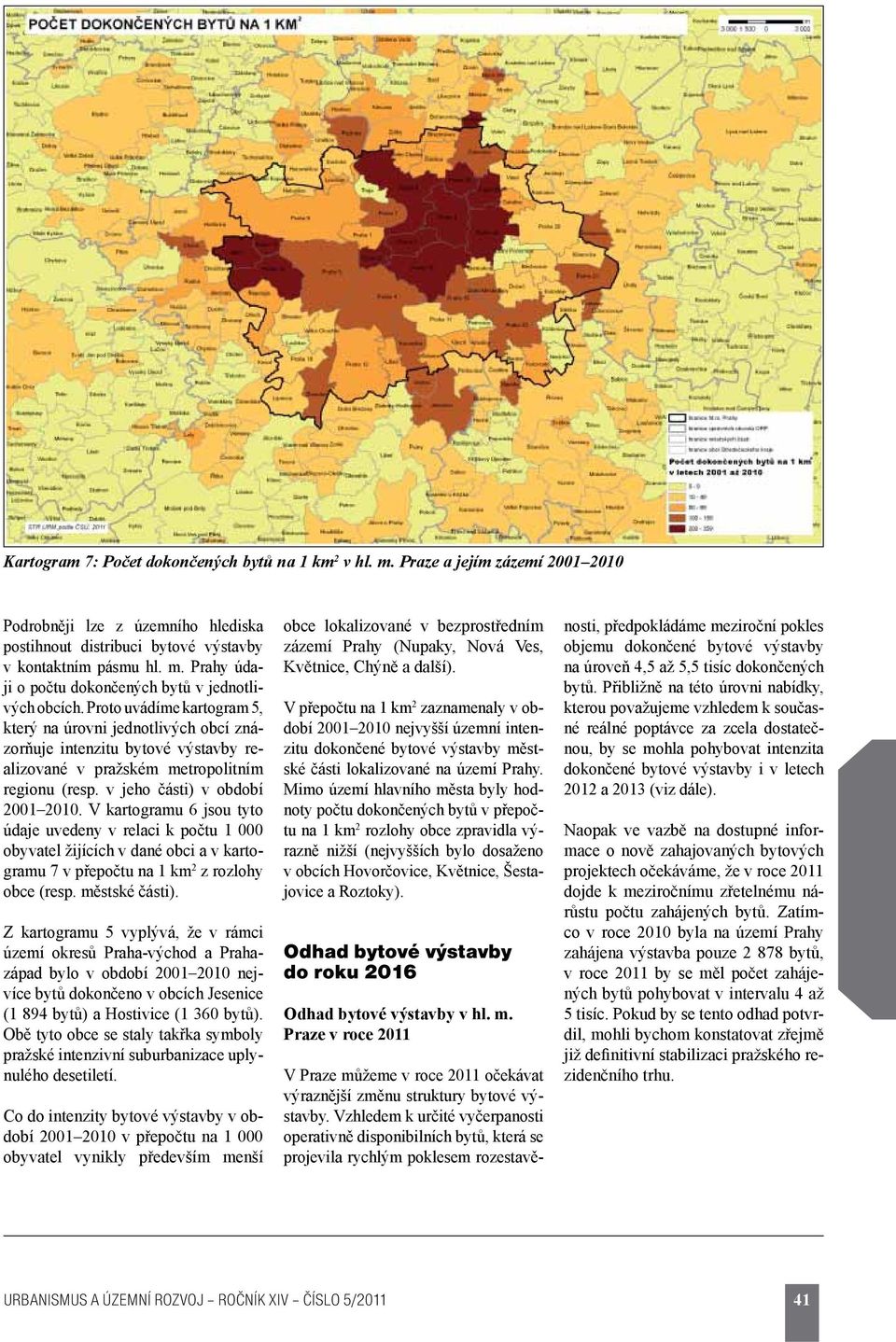 V kartogramu 6 jsou tyto údaje uvedeny v relaci k počtu 1 000 obyvatel žijících v dané obci a v kartogramu 7 v přepočtu na 1 km 2 z rozlohy obce (resp. městské části).