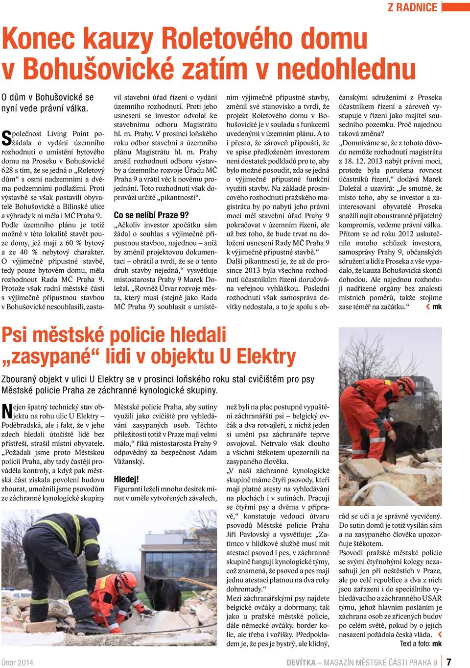 Požádali jsme proto Městskou policii Praha, aby tady častěji prováděla kontroly, a když pak městská část získala povolení budovu zbourat, umožnili jsme psovodům ze záchranné kynologické skupiny