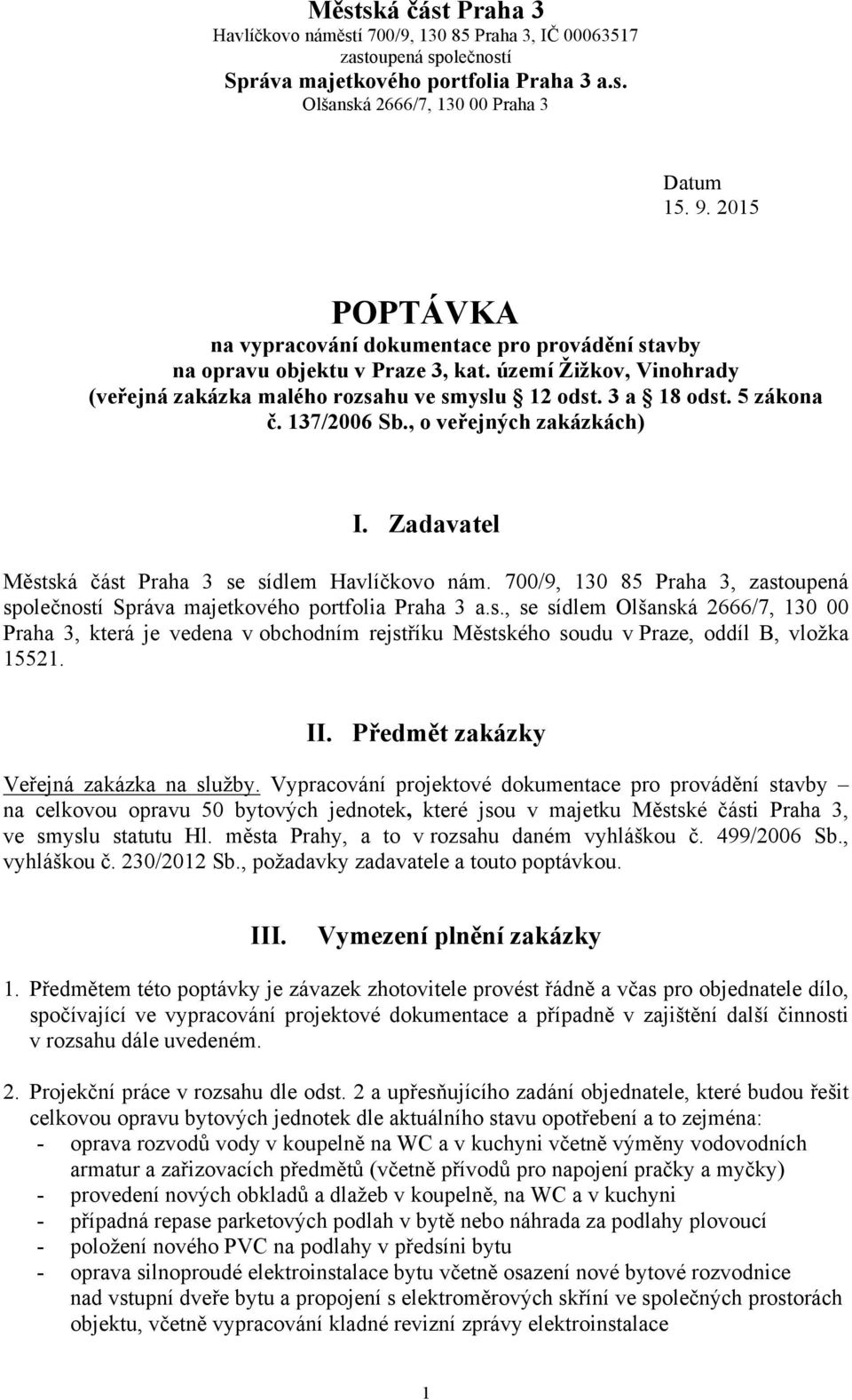 137/2006 Sb., o veřejných zakázkách) I. Zadavatel Městská část Praha 3 se sídlem Havlíčkovo nám. 700/9, 130 85 Praha 3, zastoupená společností Správa majetkového portfolia Praha 3 a.s., se sídlem Olšanská 2666/7, 130 00 Praha 3, která je vedena v obchodním rejstříku Městského soudu v Praze, oddíl B, vložka 15521.