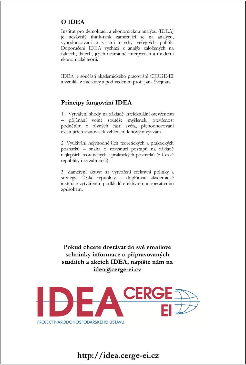 IDEA je součástí akademického pracoviště CERGE-EI a vznikla z iniciativy a pod vedením prof. Jana Švejnara. Principy fungování IDEA 1.