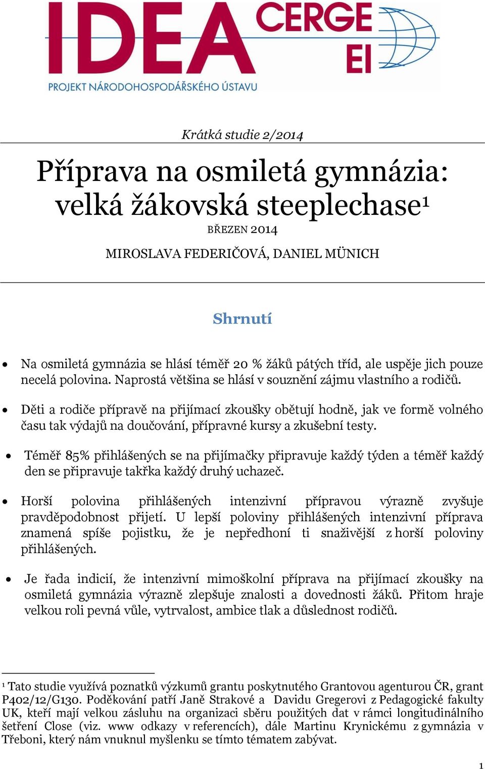 Děti a rodiče přípravě na přijímací zkoušky obětují hodně, jak ve formě volného času tak výdajů na doučování, přípravné kursy a zkušební testy.