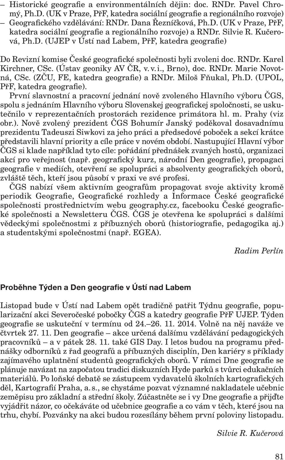 , Brno), doc. RNDr. Marie Novotná, CSc. (ZČU, FE, katedra geografie) a RNDr. Miloš Fňukal, Ph.D. (UPOL, PřF, katedra geografie).