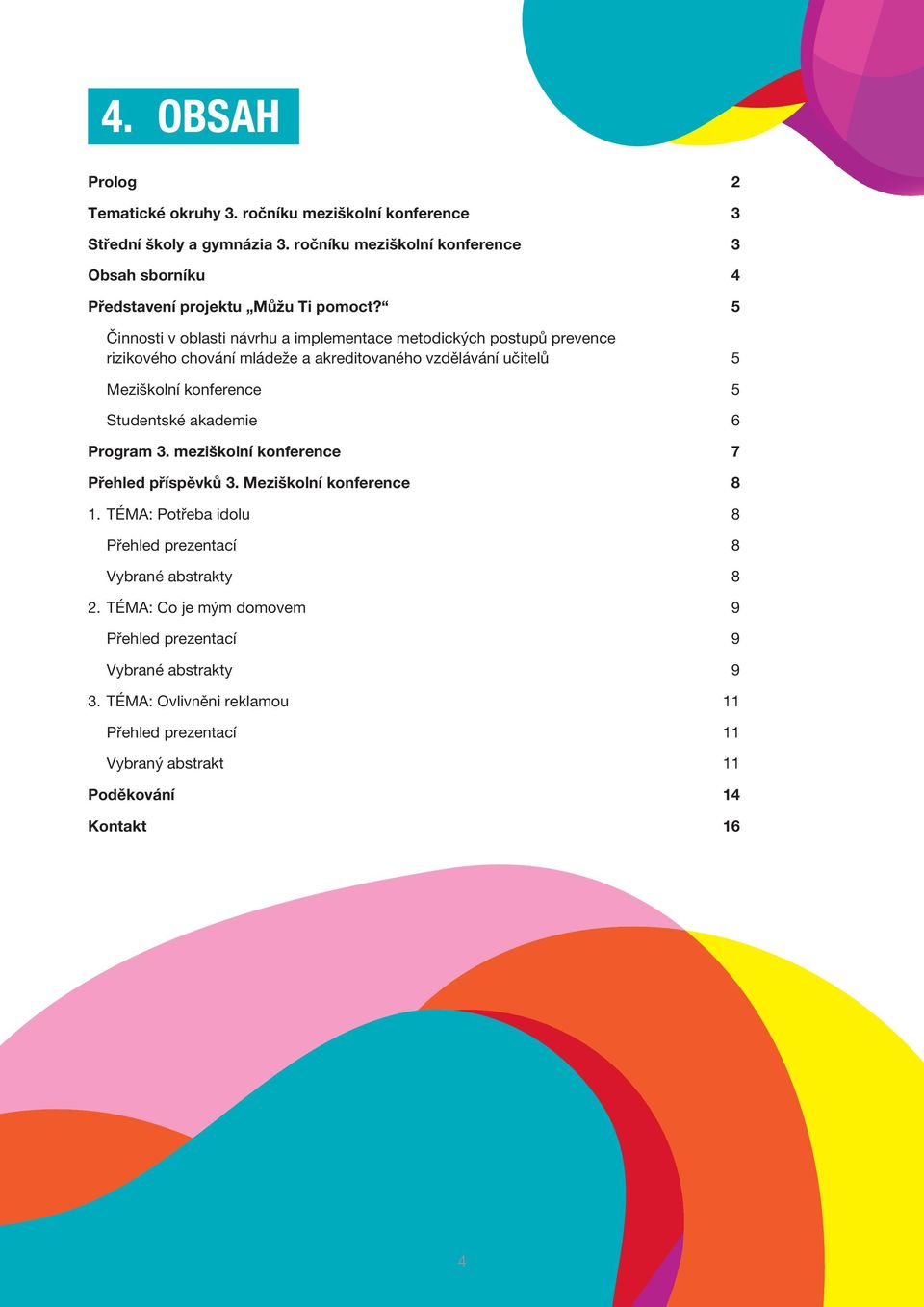 5 Činnosti v oblasti návrhu a implementace metodických postupů prevence rizikového chování mládeže a akreditovaného vzdělávání učitelů 5 Meziškolní konference 5