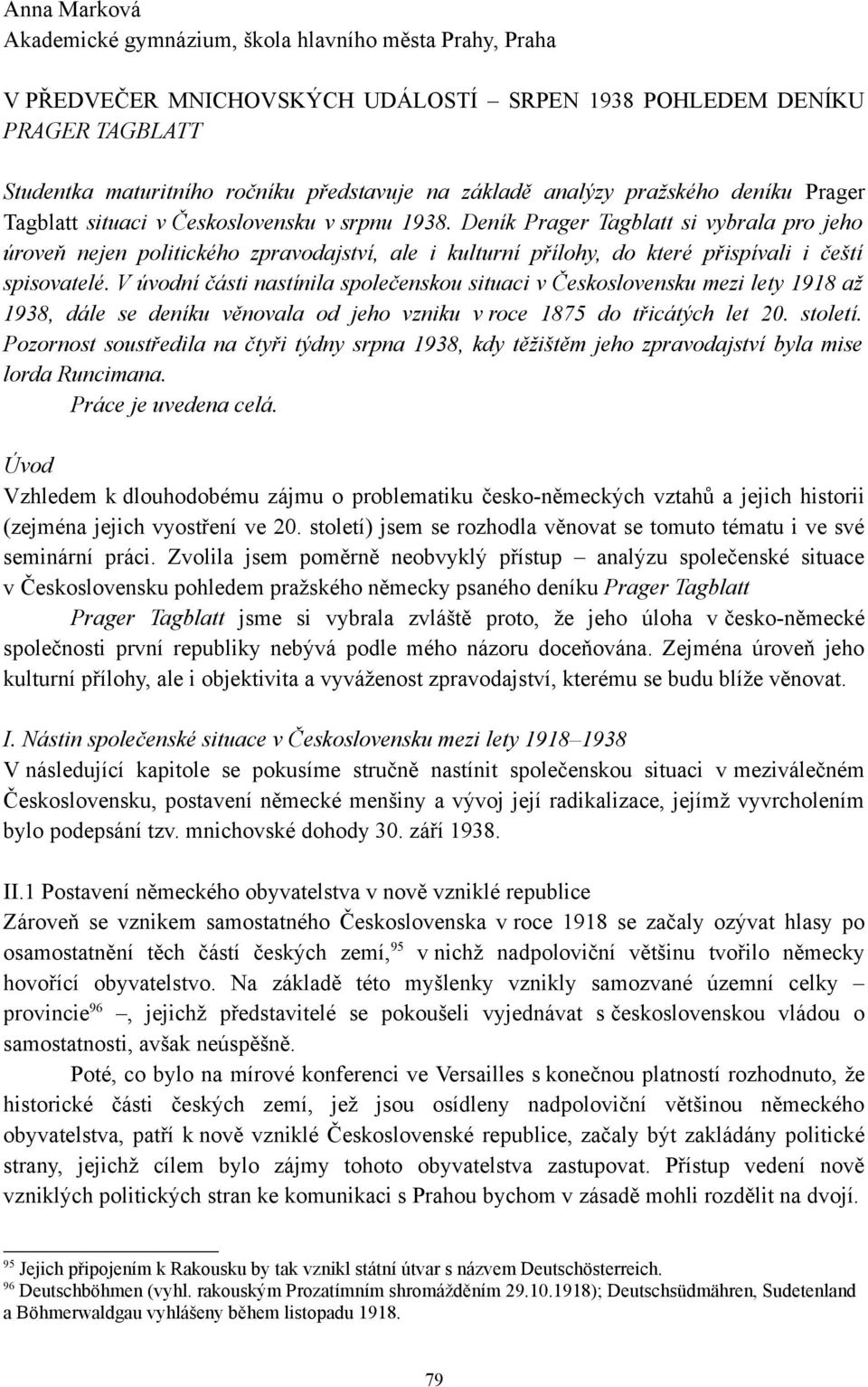 Deník Prager Tagblatt si vybrala pro jeho úroveň nejen politického zpravodajství, ale i kulturní přílohy, do které přispívali i čeští spisovatelé.