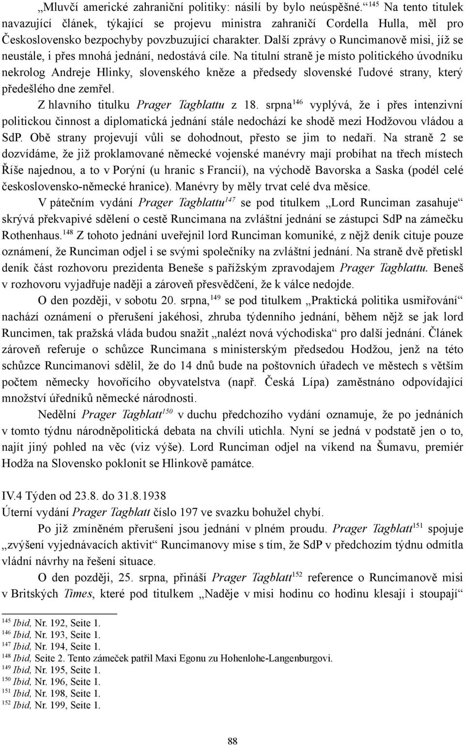 Další zprávy o Runcimanově misi, jíž se neustále, i přes mnohá jednání, nedostává cíle.