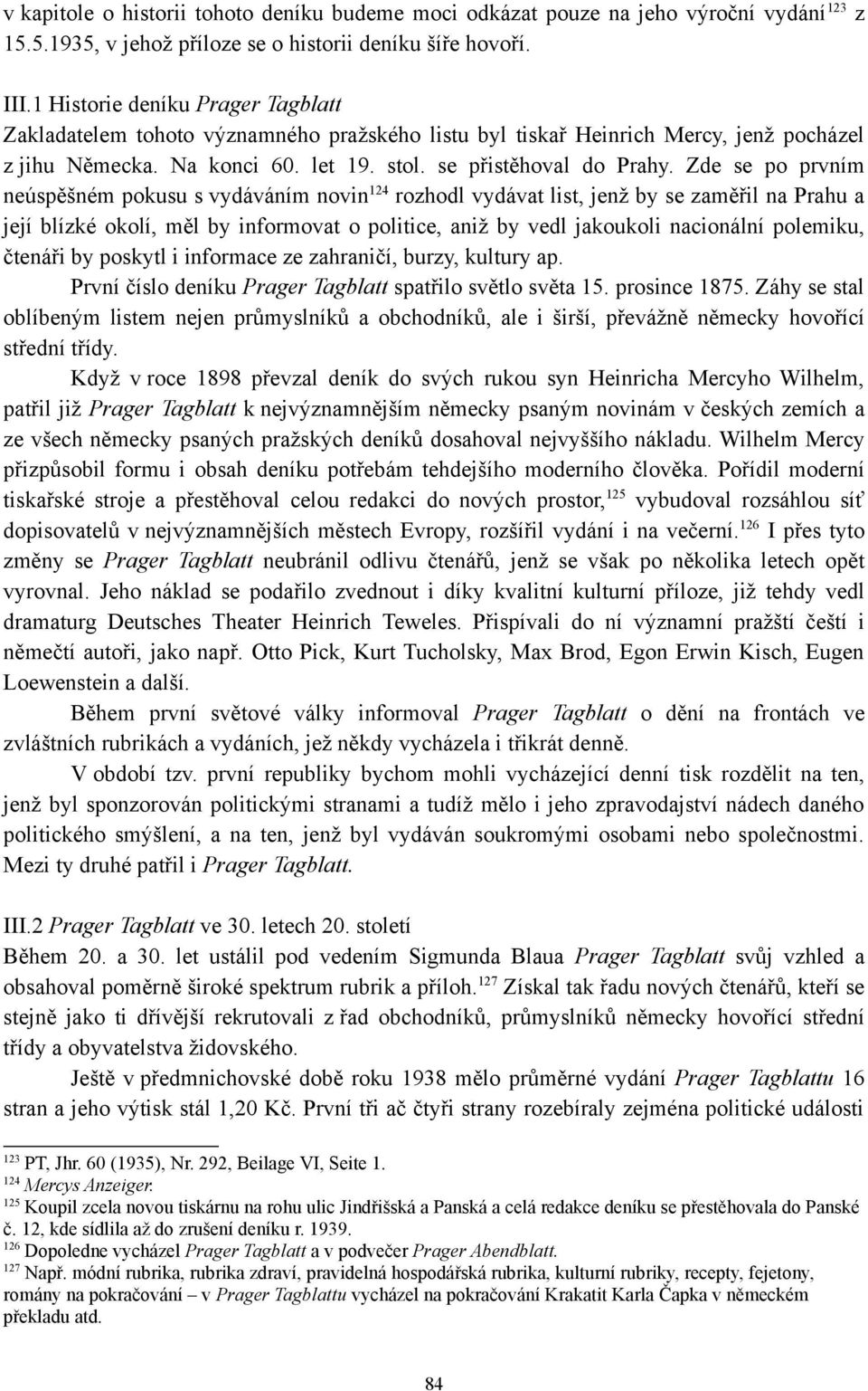 Zde se po prvním neúspěšném pokusu s vydáváním novin 124 rozhodl vydávat list, jenž by se zaměřil na Prahu a její blízké okolí, měl by informovat o politice, aniž by vedl jakoukoli nacionální