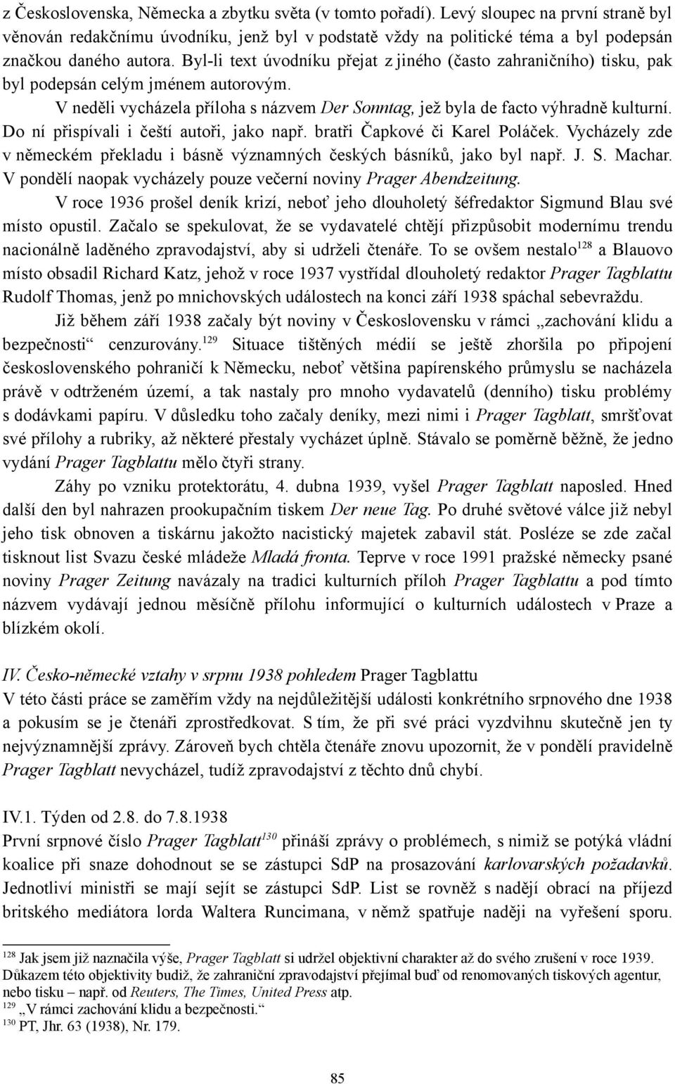 Byl-li text úvodníku přejat z jiného (často zahraničního) tisku, pak byl podepsán celým jménem autorovým. V neděli vycházela příloha s názvem Der Sonntag, jež byla de facto výhradně kulturní.