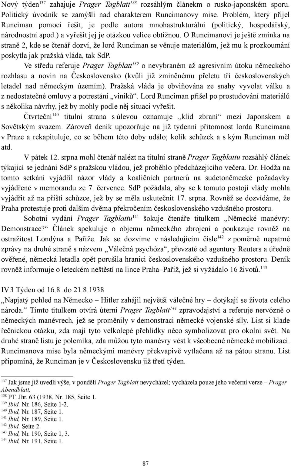 O Runcimanovi je ještě zmínka na straně 2, kde se čtenář dozví, že lord Runciman se věnuje materiálům, jež mu k prozkoumání poskytla jak pražská vláda, tak SdP.