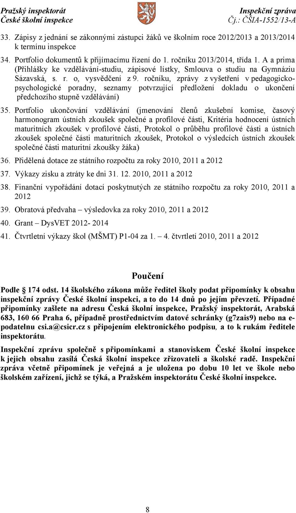 ročníku, zprávy zvyšetření v pedagogickopsychologické poradny, seznamy potvrzující předložení dokladu o ukončení předchozího stupně vzdělávání) 35.