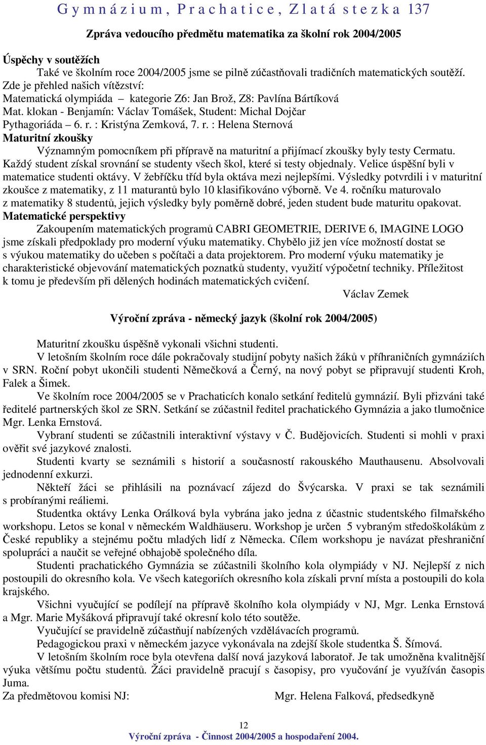 : Kristýna Zemková, 7. r. : Helena Sternová Maturitní zkoušky Významným pomocníkem pi píprav na maturitní a pijímací zkoušky byly testy Cermatu.