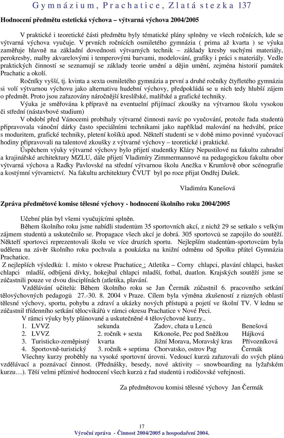 temperovými barvami, modelování, grafiky i práci s materiály. Vedle praktických inností se seznamují se základy teorie umní a djin umní, zejména historií památek Prachatic a okolí. Roníky vyšší, tj.