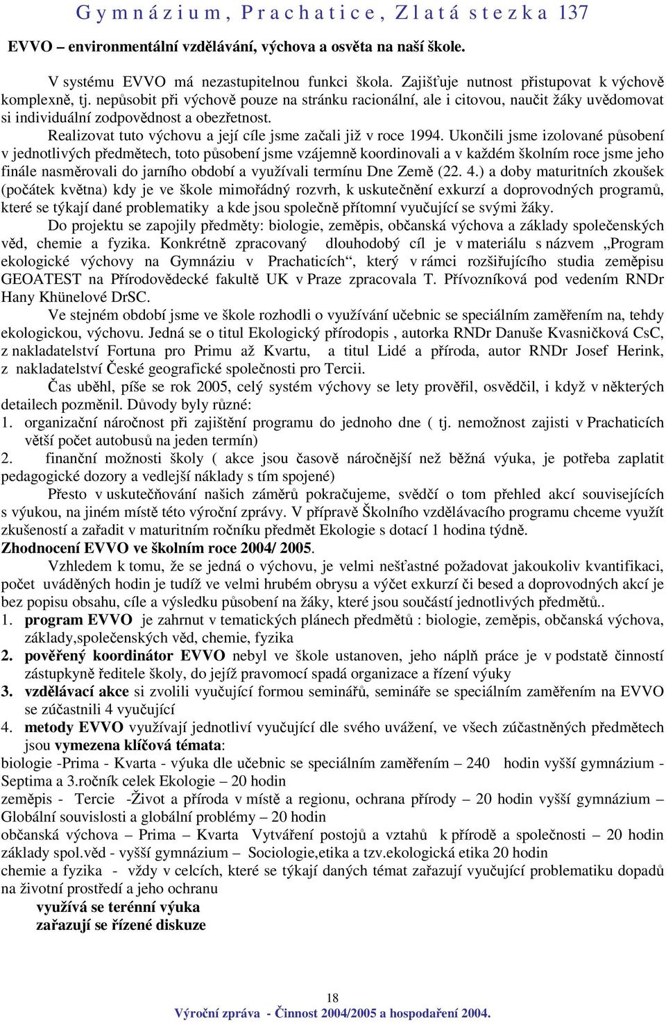 Ukonili jsme izolované psobení v jednotlivých pedmtech, toto psobení jsme vzájemn koordinovali a v každém školním roce jsme jeho finále nasmrovali do jarního období a využívali termínu Dne Zem (22. 4.