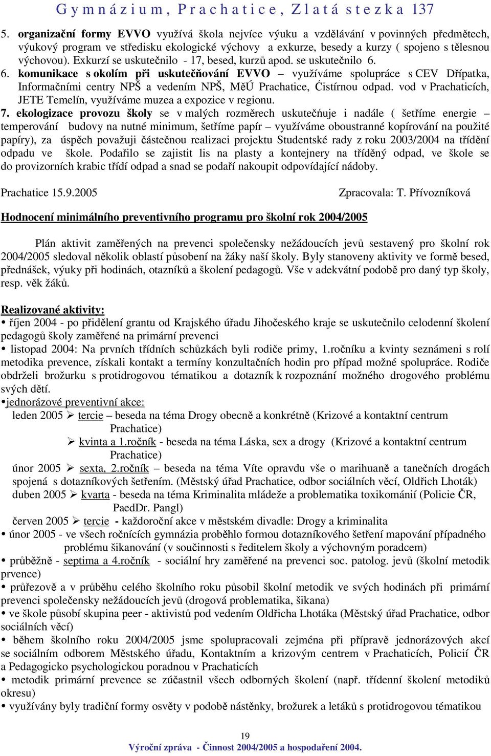 6. komunikace s okolím pi uskuteování EVVO využíváme spolupráce s CEV Dípatka, Informaními centry NPŠ a vedením NPŠ, MÚ Prachatice, istírnou odpad.