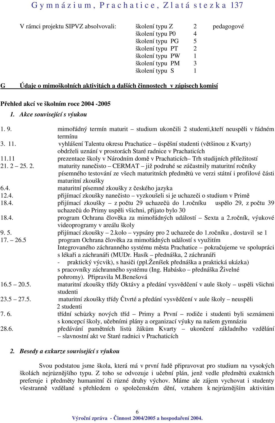 mimoádný termín maturit studium ukonili 2 studenti,kteí neuspli v ádném termínu 3. 11.