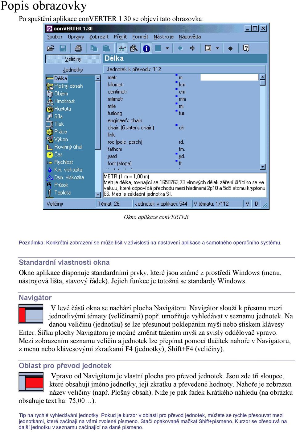 Standardní vlastnosti okna Okno aplikace disponuje standardními prvky, které jsou známé z prostředí Windows (menu, nástrojová lišta, stavový řádek). Jejich funkce je totožná se standardy Windows.