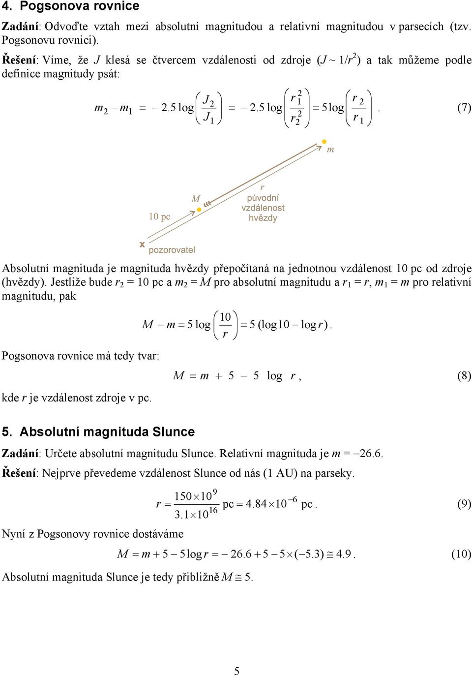 (7) J 1 1 Absolutní magnituda je magnituda hvězdy přepočítaná na jednotnou vzdálenost 10 pc od zdoje (hvězdy).